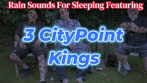 Rain Sounds For Sleeping Featuring 3 CityPoint Kings