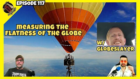 Ep.117 Measuring The Flatness Of The Globe W GlobeSlayer Watch Party