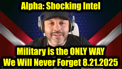Alpha Shocking Intel 8.21.25 - Military is the ONLY WAY, We will never Forget