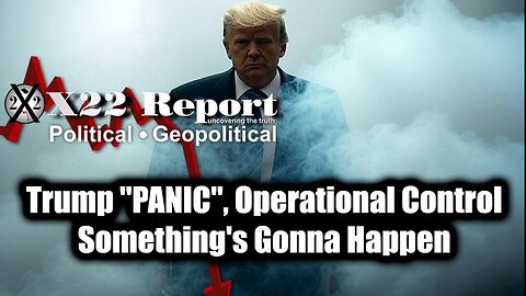 New X22 Report May 27 - Trump "PANIC", Operational Control; Something's Gonna Happen