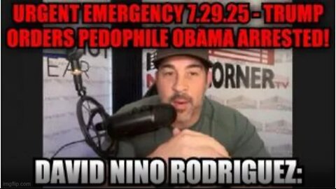 7.29.25 David Nino Rodriguez Urgent Emergency JEROME CORSEY - Trump Orders Pedophile Obama Arrested!