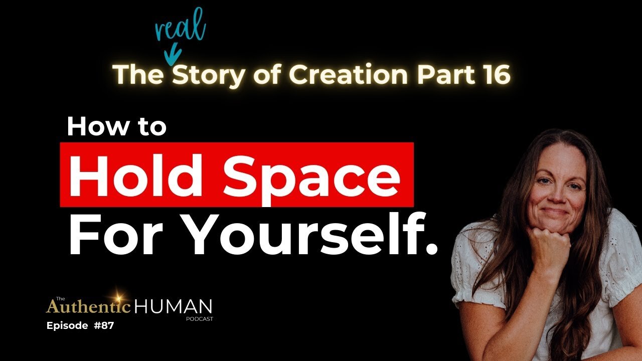 Remember How To Hold Space For Yourself – Part 16 of The Story of Creation.
