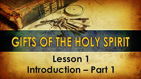 Lesson 1 - Gifts of the Holy Spirit - Introduction - Part 1