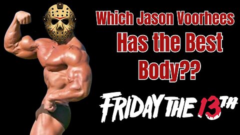 Friday the 13th: Which Jason has the best Body?