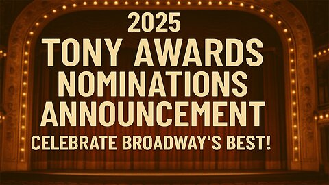 2025 Tony Awards Nominations Announcement Celebrate Broadway's Best! | NEWSDRIFT