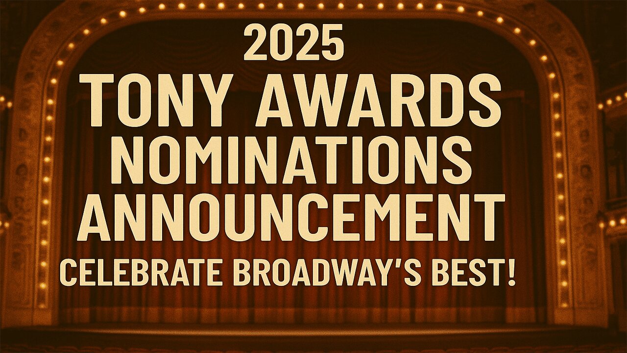 2025 Tony Awards Nominations Announcement Celebrate Broadway's Best! | NEWSDRIFT