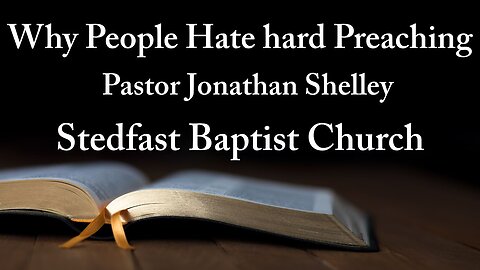 Why People Hate Hard Preaching - Pastor Jonathan Shelley | Stedfast Baptist Church