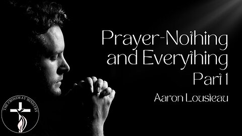 Aaron Lousteau: Prayer-Nothing and Everything (Part 1)