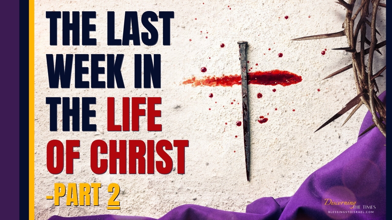 The Last Week in the Life of Christ - Part 2