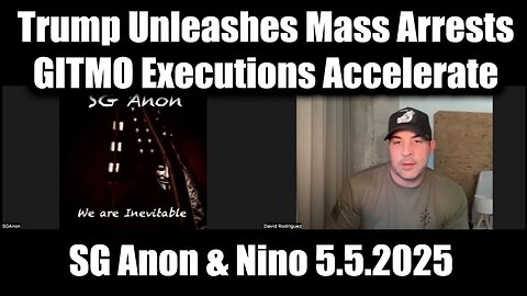 SG Anon & Nino Rodriguez 5.5.25 - Trump Unleashes Mass Arrests & GITMO Executions Accelerate . Bannons War Room.