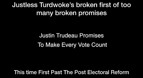 Justless Turdwoke’s (Justin Trudeau) broken electoral reform promise