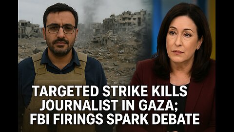 Targeted Strike Kills Journalist in Gaza; FBI Firings Spark Debate