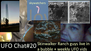 UFO Chat with Paul -20 Skinwalker Ranch guys live in a bubble + weekly catchup on UFO vid analysis