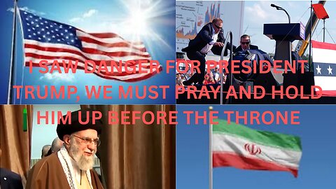 I SAW DANGER FOR PRESIDENT TRUMP, WE MUST PRAY AND HOLD HIM UP BEFORE THE THRONE