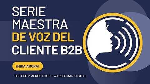 E572 Español:📦LA VOZ DE LA EXCELENCIA DEL CLIENTE B2B | SERIE MAESTRA B2B CON WASSERMAN DIGITAL 1/3