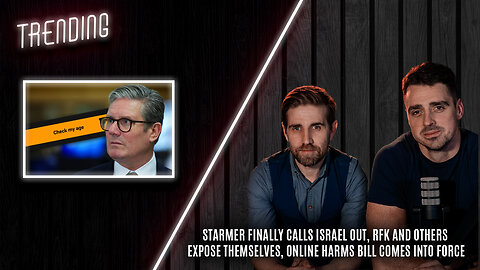 Trending: Ep141: Starmer Finally Speaks, RFK expose themselves, Online Harms Bill into Force.