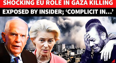 ‘EU Part Of Israel’s…’: Top Insider Reveals European Union’s Gaza War Crimes ‘Sham’