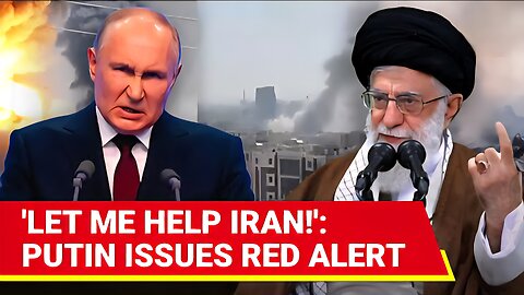Putin Offers To Store Iran's Nukes, Quell War As Israel TORCHES Tehran | Russia Is Ready