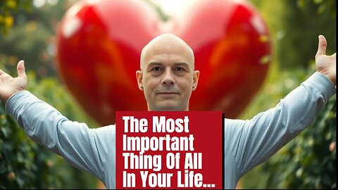 The Most Important Thing Of All In Your Life Is This...