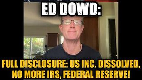 Ed Dowd: Full Disclosure: US Inc. Dissolved, No more IRS, Federal Reserve!