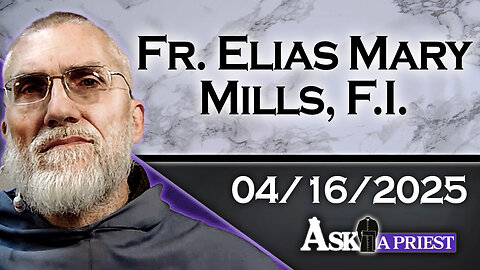 AAP Live with Fr. Elias Mary Mills - 4/16/25 - Does Everyone Have an Equal Chance at Salvation?
