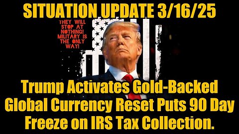 Situation Update 3/16/25 - Trump Activates Gold-Backed Global Currency Reset!