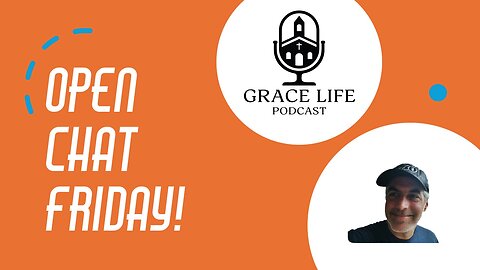 Open Chat Friday! Come Talk About God! | Grace Life Podcast | Joel & Friends