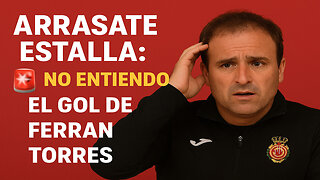 🔥 POLÉMICA EN SON MOIX 🔥 🚨 ARRASATE ESTALLA: “NO ENTIENDO EL GOL DE FERRAN TORRES” 🤯⚽
