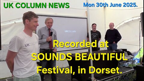 UK COLUMN NEWS - Mon 30th June 2025. Recorded at SOUNDS BEAUTIFUL Festival in Dorset.