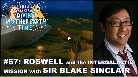 DIVINE MOTHER EARTH TIME #67: ROSWELL AND THE INTERGALACTIC MISSION with SIR BLAKE SINCLAIR