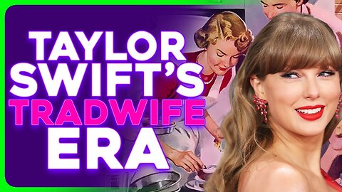 Taylor Swift ACCUSED of Adopting Tradwife Aesthetic