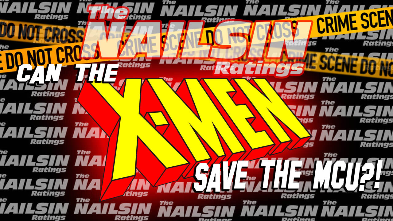 The Nailsin Ratings: Can The X Men Save The MCU?!