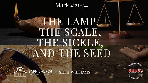Gospel of Mark - The Lamp, The Scale, The Sickle, and The Seed