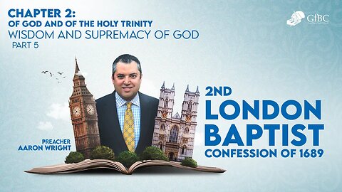 8. 1689 CHAPTER 2; OF GOD AND OF THE HOLY TRINITY Part 5: Wisdom and Supremacy of God