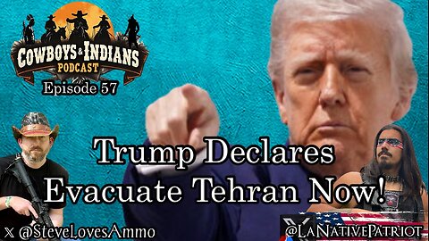 Cowboys & Indians Ep 59: Trump Declares, Evacuate Tehran Now!