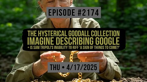 Owen Benjamin | #2174 The Hysterical Goodall Collection, Imagine Describing Google + Is Sam Tripoli's Inability To Riff 'A Sign Of Things To Come?'