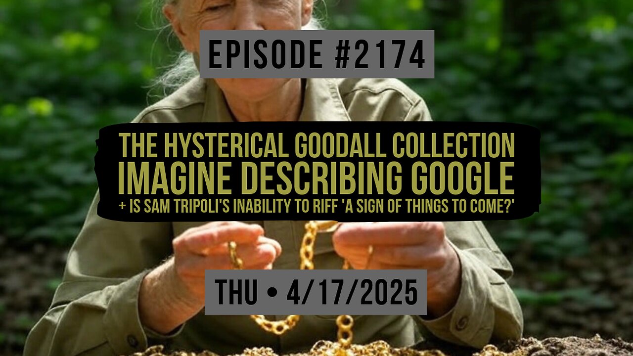 Owen Benjamin | #2174 The Hysterical Goodall Collection, Imagine Describing Google + Is Sam Tripoli's Inability To Riff 'A Sign Of Things To Come?'