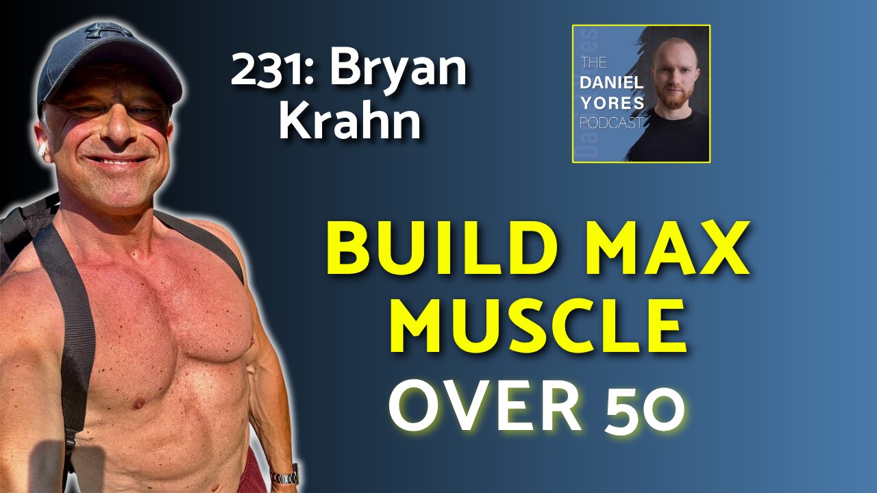 231: Bryan Krahn - How to Build Max Muscle at 50 (And Why You Should)