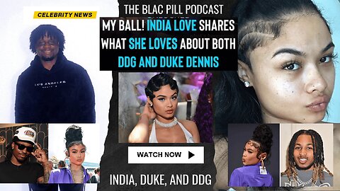 My Ball! India Love shares what she loves about both DDG and Duke Dennis