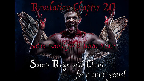 Revelation Chapter 20, Satan Bound, Saints Reign for a 1000 years.