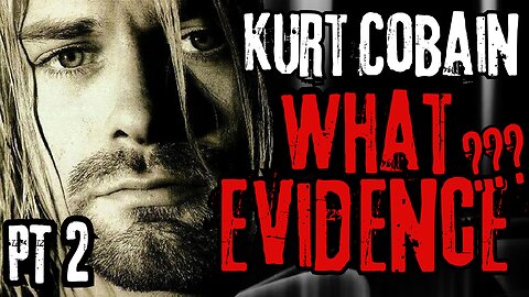 Kurt Cobain: WHAT EVIDENCE??? (PT 2)