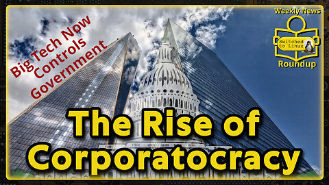 The Corporatocracy Cometh | Weekly News Roundup