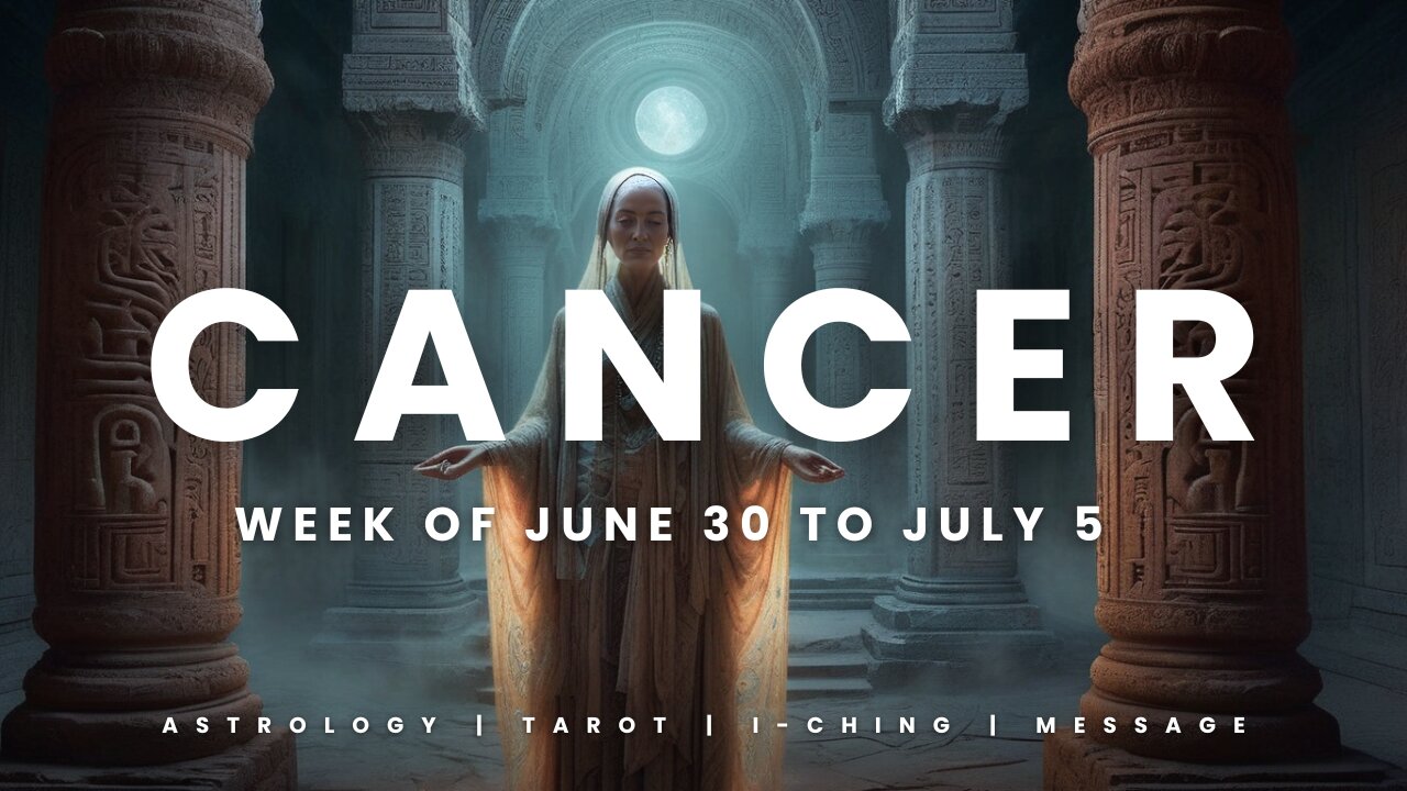 CANCER WEEK OF JUNE 29 to JULY 5