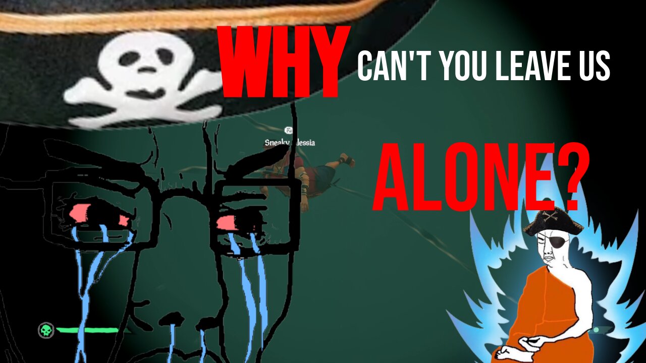 Why Can't You Leave Us Alone | Sea of Thieves