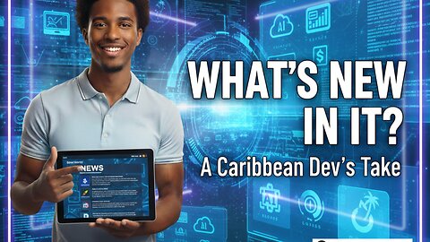 What's New in IT? A Caribbean Dev's Take