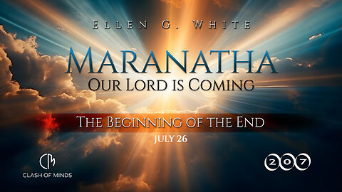 207. Maranatha Our Lord Is Coming: The Beginning of the End, July 26, by Ellen G White