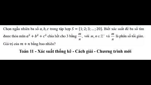 Toán 11: Xác suất: Chọn ngẫu nhiên ba số a, b, c trong tập hợp S = {1; 2; 3; ...; 20}. Biết xác