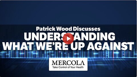 Understanding What We’re Up Against - Interview with Patrick Wood and Dr. Mercola