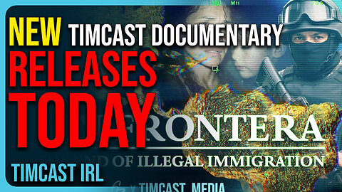NEW TIMCAST DOCUMENTARY Releases TODAY, Sin Frontera: The END of Illegal Immigration