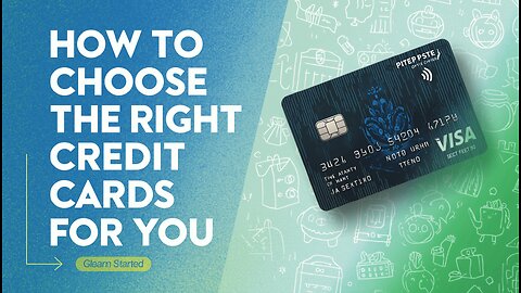 How to Choose the Right Credit Card for You